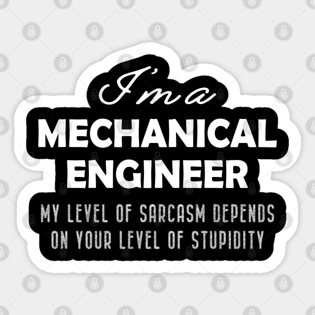 Mechanical Engineer - My level of sarcasm depends on your level of stupidity Sticker by KC Happy Shop